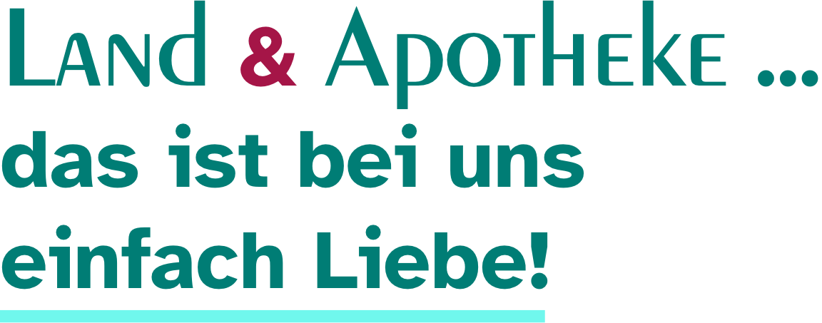 Land und Apotheke. Das ist bei uns einfach Liebe! Land und Apotheke. Das ist bei uns einfach Liebe!
